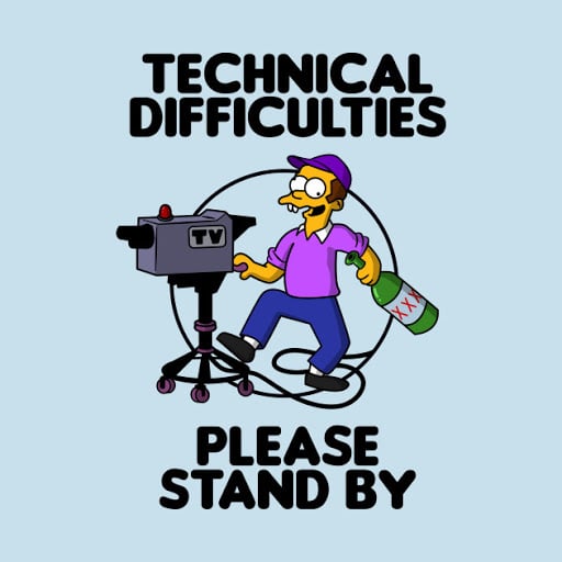 Technical Difficulties - Please Stand By